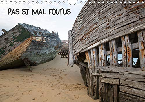 PAS SI MAL FOUTUS (Calendrier mural 2020 DIN A4 horizontal): De vieilles carcasses de bateaux en bois se transforment au gré de l'eau, du vent, du sable. (Calendrier mensuel, 14 Pages )