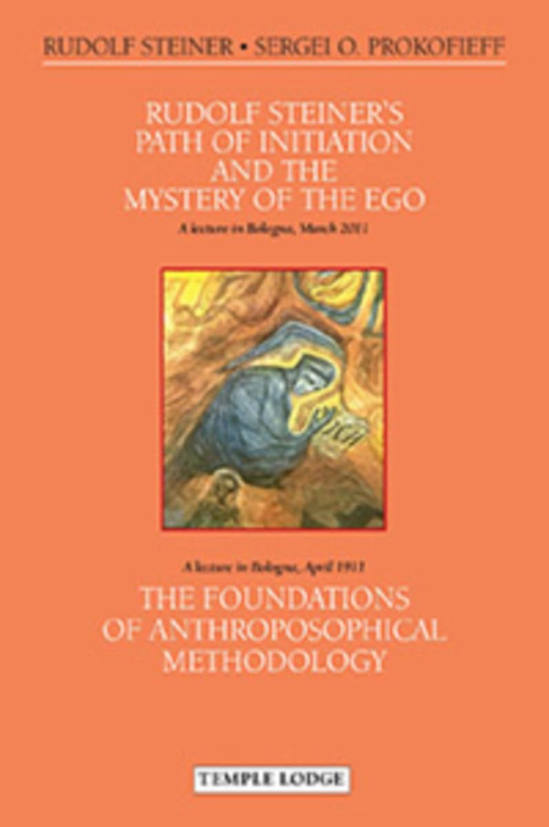 Rudolf Steiner's Path of Initiation and the Mystery of the EGO: and The Foundations of Anthroposophical Methodology