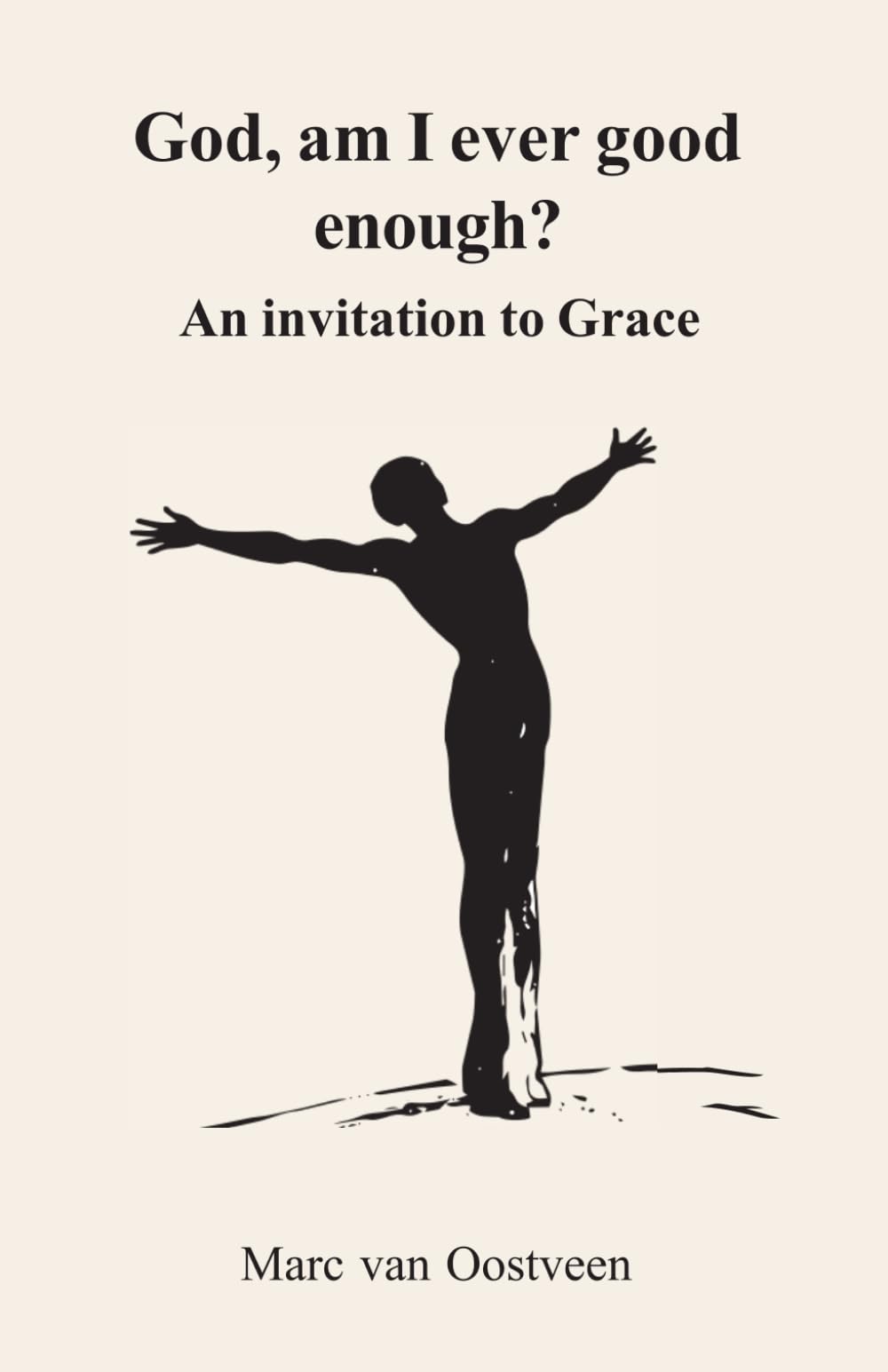 God, am I ever good enough?: An invitation to Grace
