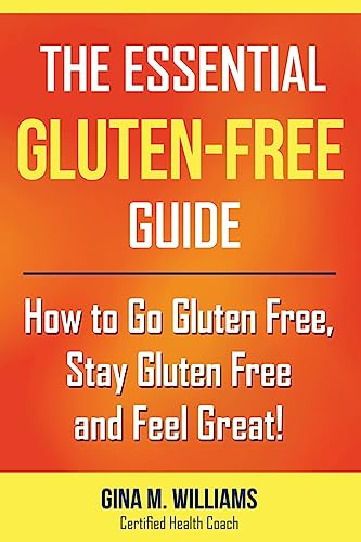 The Essential Gluten-Free Guide: How to Go Gluten Free, Stay Glut...