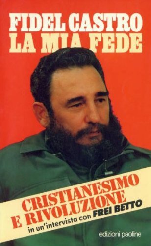 La mia fede. Cristianesimo e rivoluzione in una intervista con Frei Betto La mia fede. Cristianesimo e rivoluzione in una intervista con Frei Betto