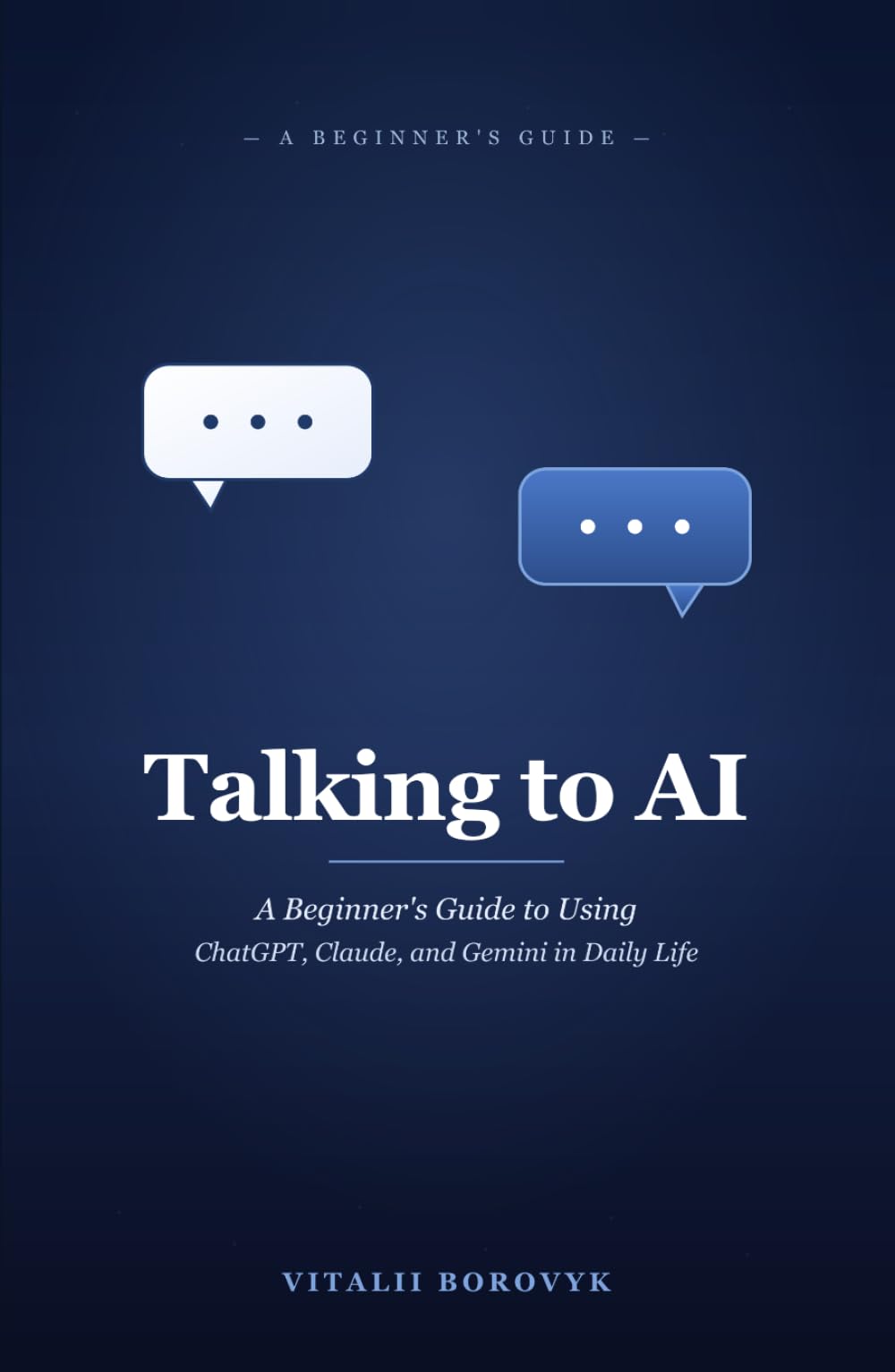 Talking to AI: A Beginner's Guide to Using ChatGPT, Claude, and Gemini in Daily Life