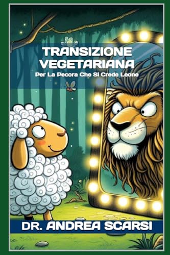 Transizione Vegetariana: Per La Pecora Che Si Crede Leone (Italian Edition)