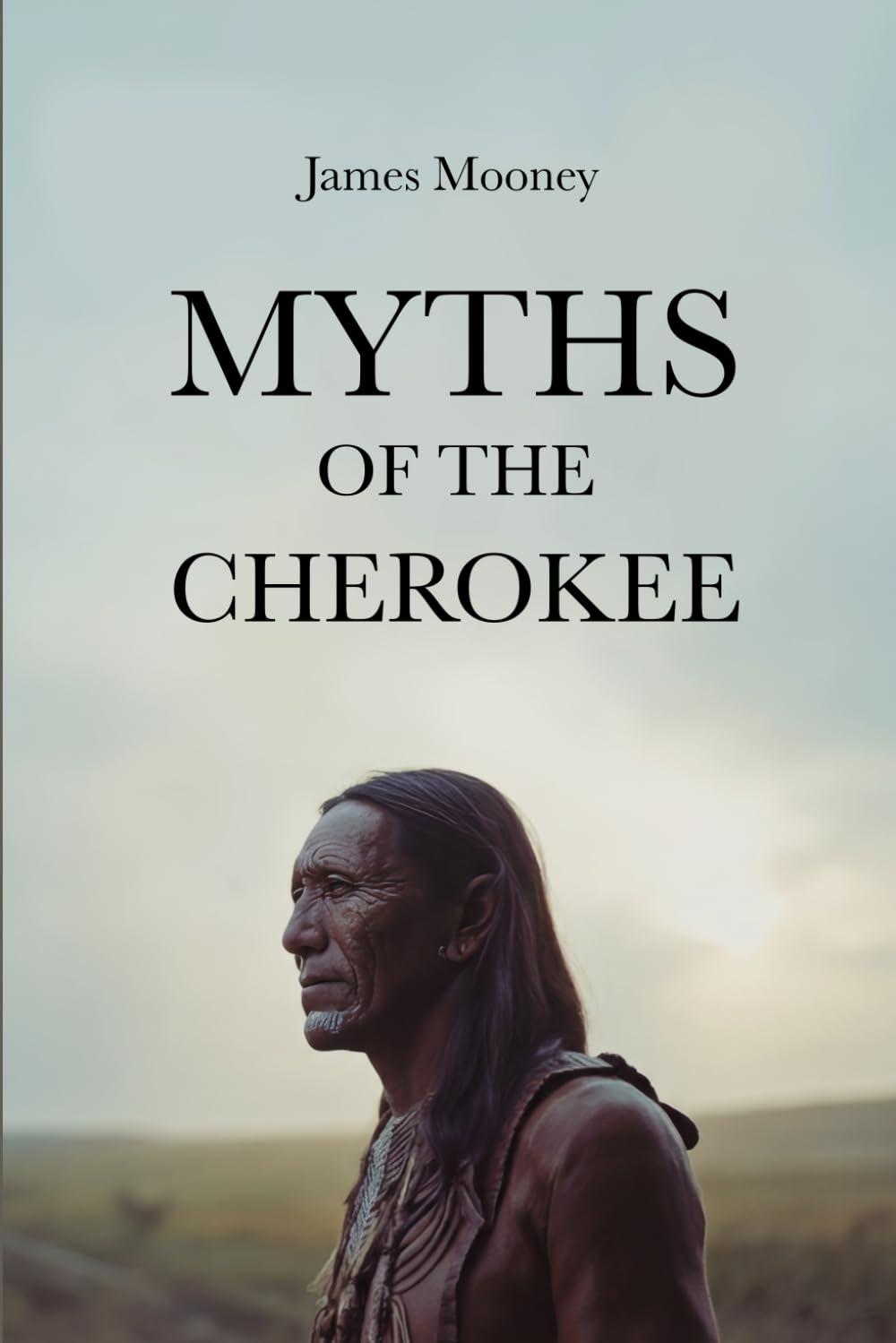 Myths of the Cherokee: The Definitive Collection of Cherokee Oral Tradition, Illustrated