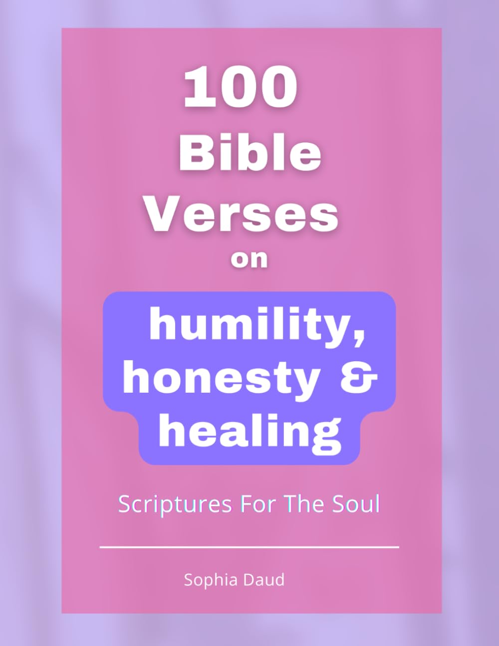 100 Bible Verses On Humility, Honesty & Healing | Scriptures For The Soul: A Guided Devotional for Confession, Forgiveness, and Deep Spiritual Deliverance (100 Bible Verses Series)