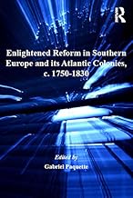 Enlightened Reform in Southern Europe and its Atlantic Colonies, c. 1750-1830 (Empire and the Making of the Modern World, 1650-2000)