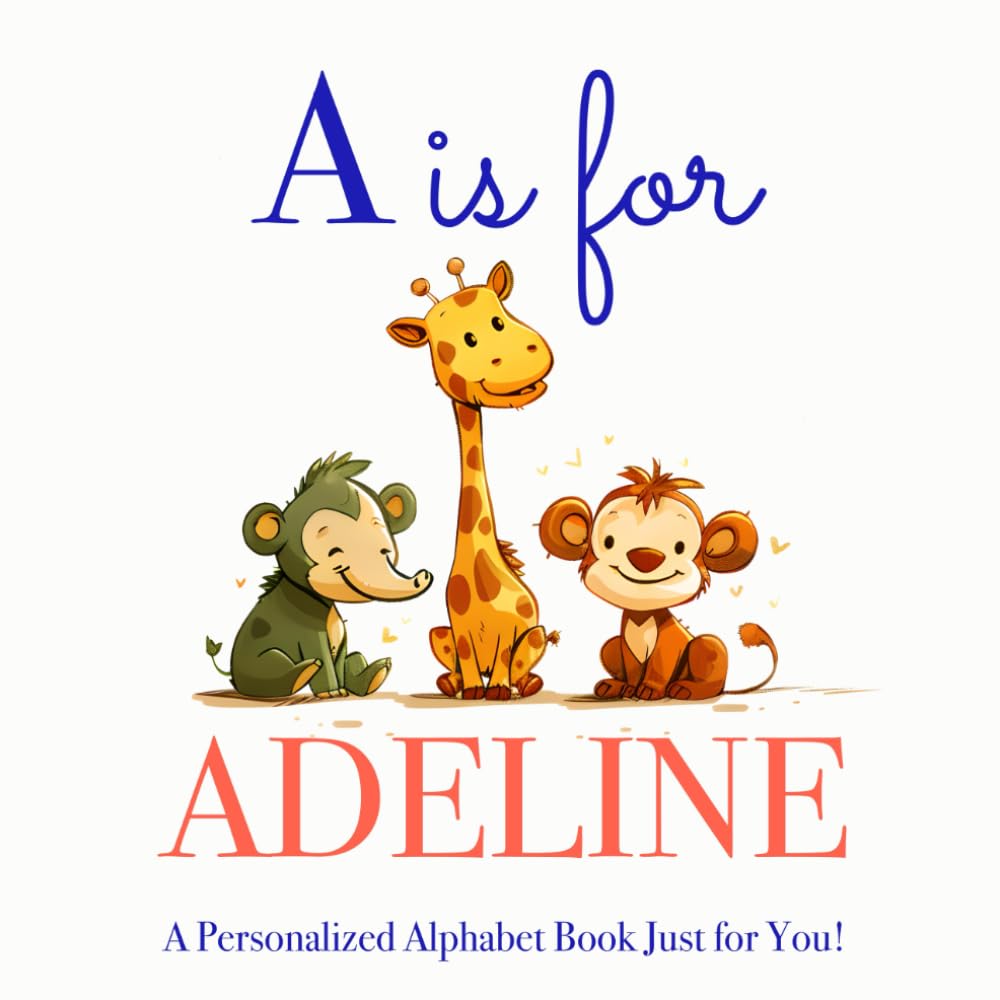 A is for Adeline: A Personalized Alphabet Book Just for You!
