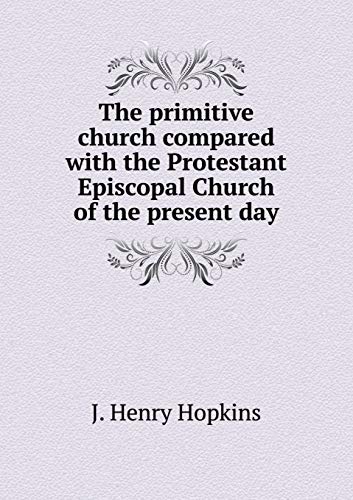 The primitive church compared with the Protesta... 5519065055 Book Cover