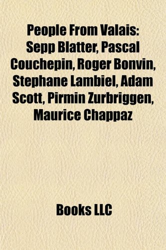 People from Valais: Sepp Blatter, Pascal Couchepin, Roger Bonvin, Stephane Lambiel, Adam Scott, Pirmin Zurbriggen, Maurice Chappaz