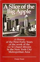 A Slice of the Big Apple: A History of the First Forty Years of the Work of the Go Ye Chapel Mission in the New York City Metropolitan Area 156469058X Book Cover