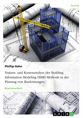 Nutzen- und Kostenanalyse der Building Information Modeling (BIM) Methode in der Planung von Bauleistungen (German Edition)