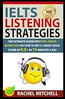 IELTS Listening Strategies: The Ultimate Guide with Tips, Tricks and Practice on How to Get a Target Band Score of 8.0+ in 10 Minutes a Day 1973361523 Book Cover