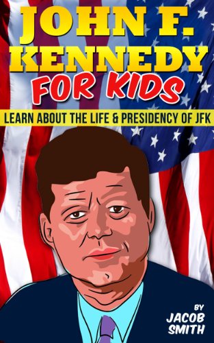 John F. Kennedy For Kids - Learn Fun Facts About The Life, Presidency & Assassination of JFK (Kids Books About Presidents)