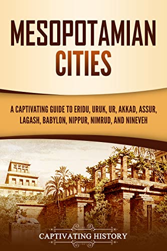 Mesopotamian Cities: A Captivating Guide to Eridu, Uruk, Ur, Akka...