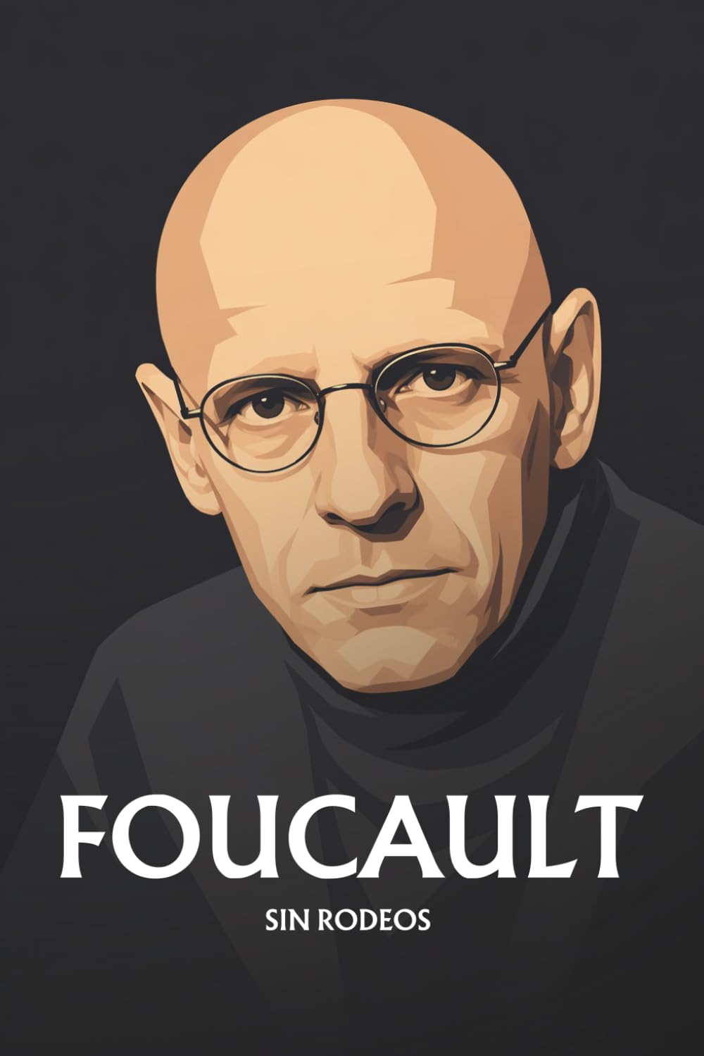 Michel Foucault sin rodeos: Lo esencial de su filosofía
