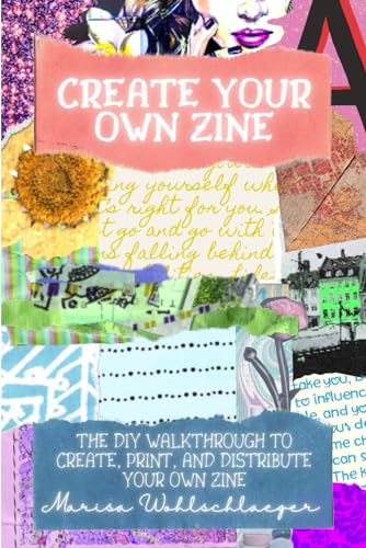 Create Your Own Zine: The DIY Walkthrough to Create, Print, and Distribute your Own Zine