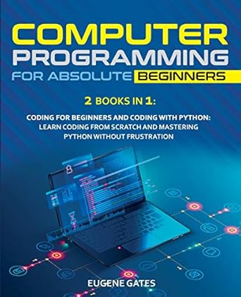 Computer Programming for Absolute Beginners: 2 Books in 1: Coding For ...