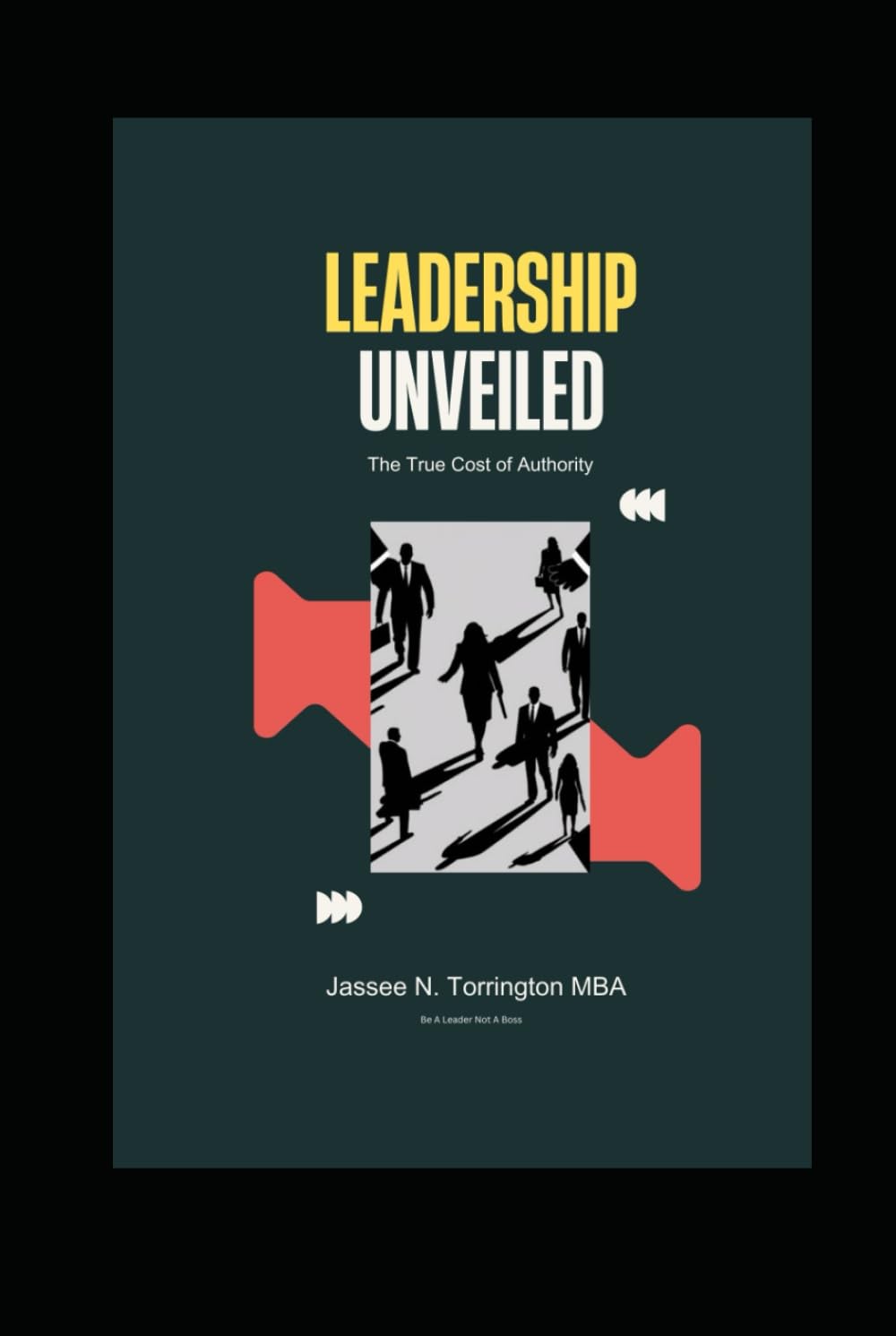 Leadership Unveiled: The True Cost of Authority: Understanding the Distinctions Between Leaders, Managers, and Bosses
