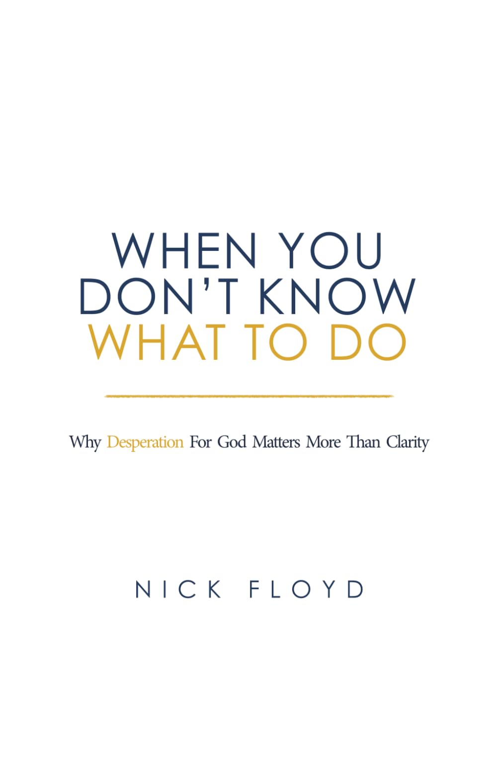 When You Don't Know What to Do: Why Desperation for God Matters More Than Clarity
