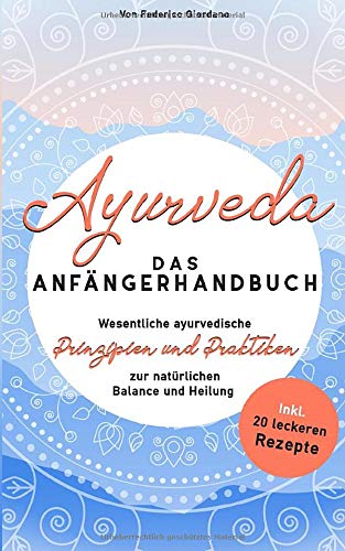 Preisvergleich Produktbild Ayurveda das Anfängerhandbuch: Wesentliche ayurvedische Prinzipien und Praktiken zur natürlichen Balance und Heilung