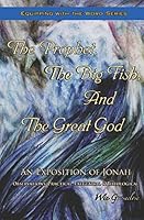 The Prophet, the Big Fish, and the Great God: An Exposition of Jonah 1517614554 Book Cover