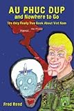 Au Phuc Dup and Nowhere to Go: The Only Really True Book about Viet Nam