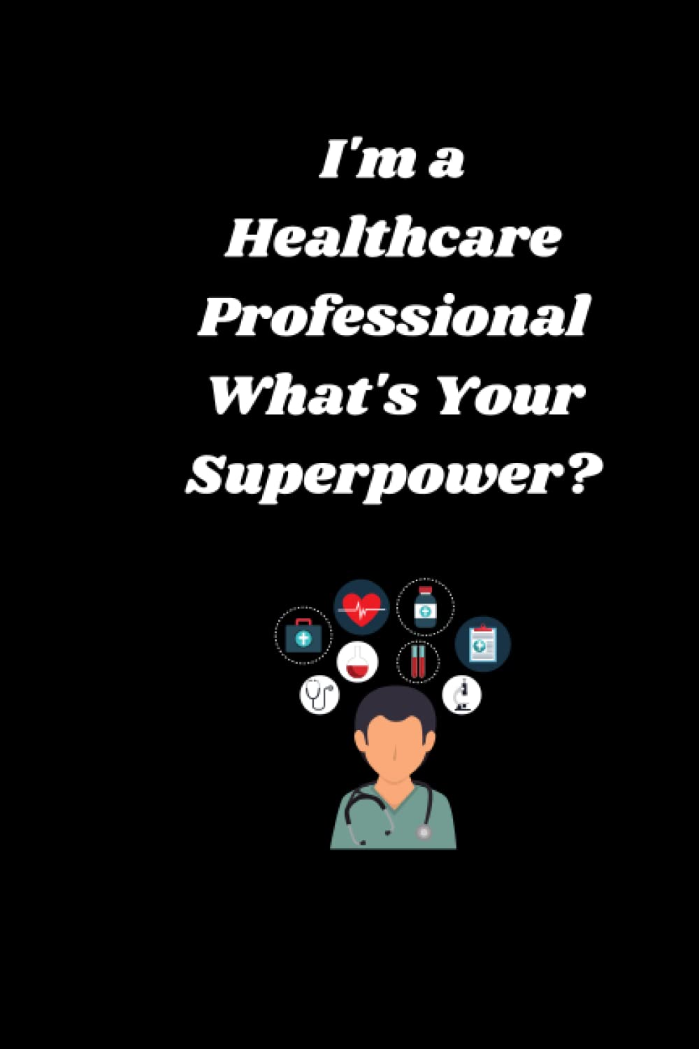I'm a Healthcare Professional What's Your Superpower?: Lined Notebook, Humor Notebook, Journal, Funny Office Journals
