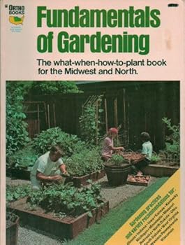 Fundamentals of Gardening: The What-When-How-To-Plant Book for the Midwest and North (Recommendations for: IL, IN, IO, KS, KY, MI, MN, MO, NE, ND, OH, SD, WV, Western PA, WI)