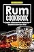 Rum Cookbook: Creative & Delicious Rum Recipes for Cocktails to warm your Soul (English Edition)