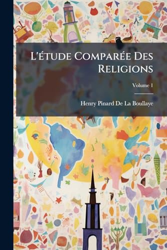 L'étude Comparée Des Religions: Essai Critique; Volume 1 (French Edition)