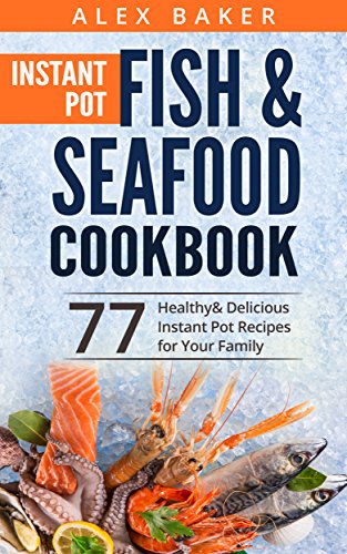 Télécharger Instant Pot Fish & Seafood Cookbook: 77 Healthy&Delicious Instant Pot Recipes for Your Family (Engli Livre PDF Gratuit