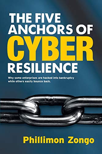 The Five Anchors of Cyber Resilience: Why some enterprises are hacked into bankruptcy, while others easily bounce back