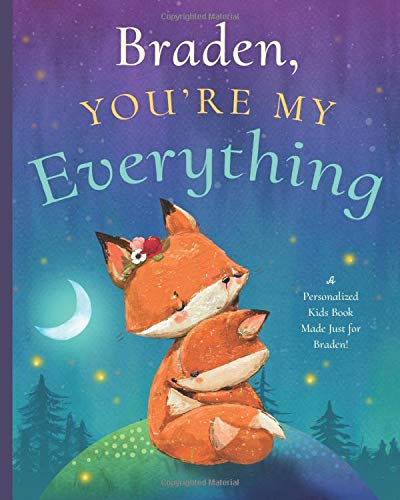 Braden , You’re My Everything: A Personalized Kids Book Just for Braden ! (Personalized Children’s Book Gift for Baby Showers and Birthdays)