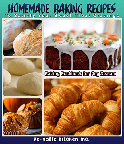 HOMEMADE BAKING RECIPES to Satisfy Your Sweet Treat Cravings : Baking Cookbook for Any Season; for Your Mouthwatering Cakes, Cookies, Biscuits, Breads, Muffins and More