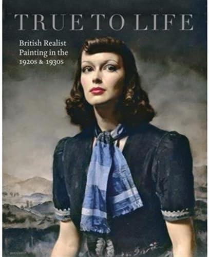 True to Life: British Realist Painting in the 1920s and 1930s
