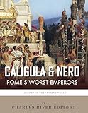 Caligula & Nero: Rome’s Worst Emperors