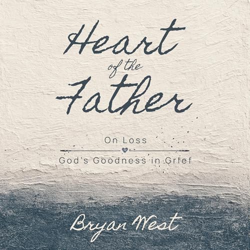 Heart of the Father, on Loss by Bryan West episode artwork