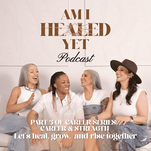 Am I Healed Yet Career Series Part 3: Career & Strength