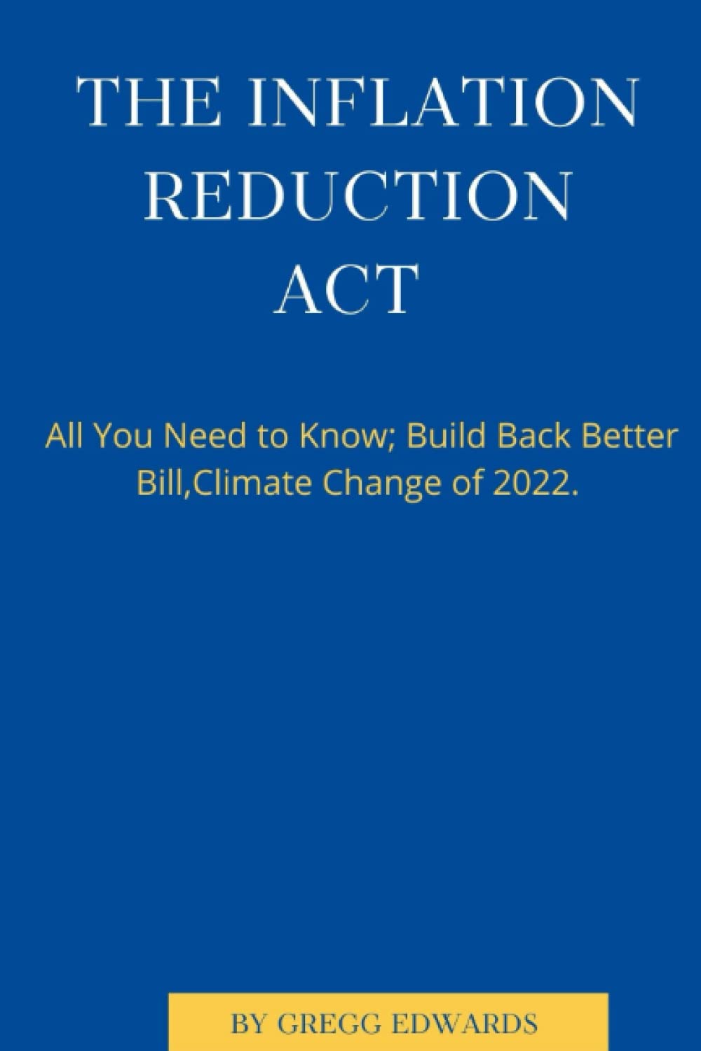 THE INFLATION REDUCTION ACT: All You Need to Know; Build Back Better Bill,Climate Change of 2022.