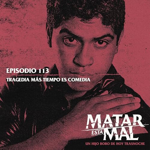 113: Tragedia m&aacute;s tiempo es comedia
