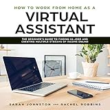 How to Work from Home as a Virtual Assistant: The Beginner's Guide to Finding VA Jobs and Creating Multiple Streams of Income Online (Legitimate Work from Home Opportunities and How to Get Started)