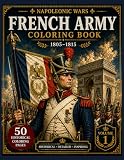  French Army Coloring Book for Adults: Napoleonic Wars 1805–1815  Military Uniforms, Soldiers, and Historical Designs