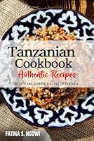 Tanzanian Cookbook - Uncover the Rich and Diverse Flavors of Tanzania: The Collection of Traditional and Authentic Tanzanian Recipes Passed Down from Generations B0D8FWDFHC Book Cover