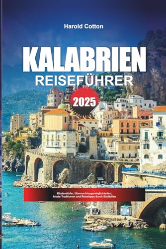 KALABRIEN REISEFÜHRER 2025: Küstendörfer, Übernachtungsmöglichkeiten, lokale Traditionen und Reisetipps durch Süditalien