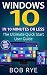 Windows 10 in 10 Minutes: The Ultimate Windows 10 Quick Start Beginner Guide (with Screen Shots) 2nd Edition (Updated & Edited)
