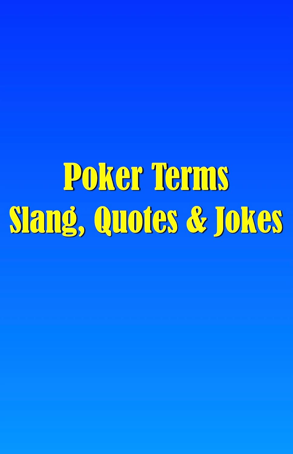 Poker Terms, Slang, Quotes & Jokes The Ultimate Collection. Boost Your