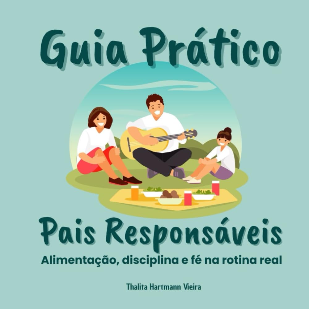 Guia Para Pais Responsáveis: Alimentação, disciplina e fé na rotina real
