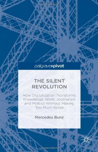 The Silent Revolution: How Digitalization Transforms Knowledge, Work, Journalism and Politics Without Making Too Much Noise (Palgrave Pivot) by Mercedes Bunz (31-Oct-2013) Hardcover