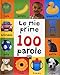 Le mie prime 100 parole. Ediz. a colori