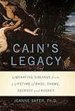 Cain's Legacy: Liberating Siblings from a Lifetime of Rage, Shame, Secrecy, and Regret